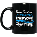 Teacher Coffee Mug Dear Teacher I Talk To Everyone So Moving My Seat Won't Help 11oz - 15oz Black Mug