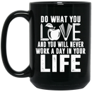 Teacher Coffee Mug Do What You Love And You Will Never Work A Day In Your Life Teacher 11oz - 15oz Black Mug