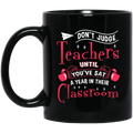 Teacher Coffee Mug Don't Judge Teachers Untill You're Sat A Year In Their Classroom 11oz - 15oz Black Mug