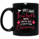 Teacher Coffee Mug Don't Judge Teachers Untill You're Sat A Year In Their Classroom 11oz - 15oz Black Mug