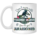 Teacher Coffee Mug Don't Mess With Teacher Saurus You'll Get Jurasskicked 11oz - 15oz White Mug