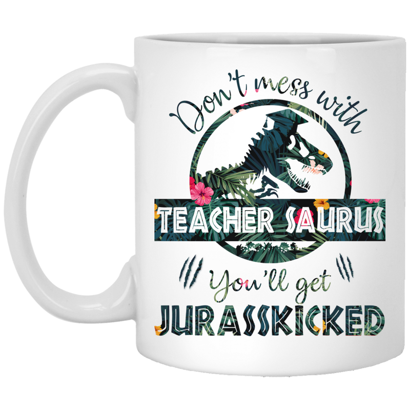Teacher Coffee Mug Don't Mess With Teacher Saurus You'll Get Jurasskicked 11oz - 15oz White Mug