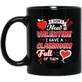 Teacher Coffee Mug Don't Need A Valentine I Have A Classroom Ful Of Them Heart Gift Teacher 11oz - 15oz Black Mug