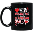 Teacher Coffee Mug Don't Need A Valentine I Have A Classroom Ful Of Them Heart Gift Teacher 11oz - 15oz Black Mug