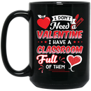 Teacher Coffee Mug Don't Need A Valentine I Have A Classroom Ful Of Them Heart Gift Teacher 11oz - 15oz Black Mug