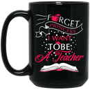 Teacher Coffee Mug Forget Princess I Want To Be A Tearcher Funny Gift Teacher 11oz - 15oz Black Mug
