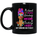 Teacher Coffee Mug Hard Being Ridiculously Awesome At Teaching Kids But Someone Has To Do It 11oz - 15oz Black Mug