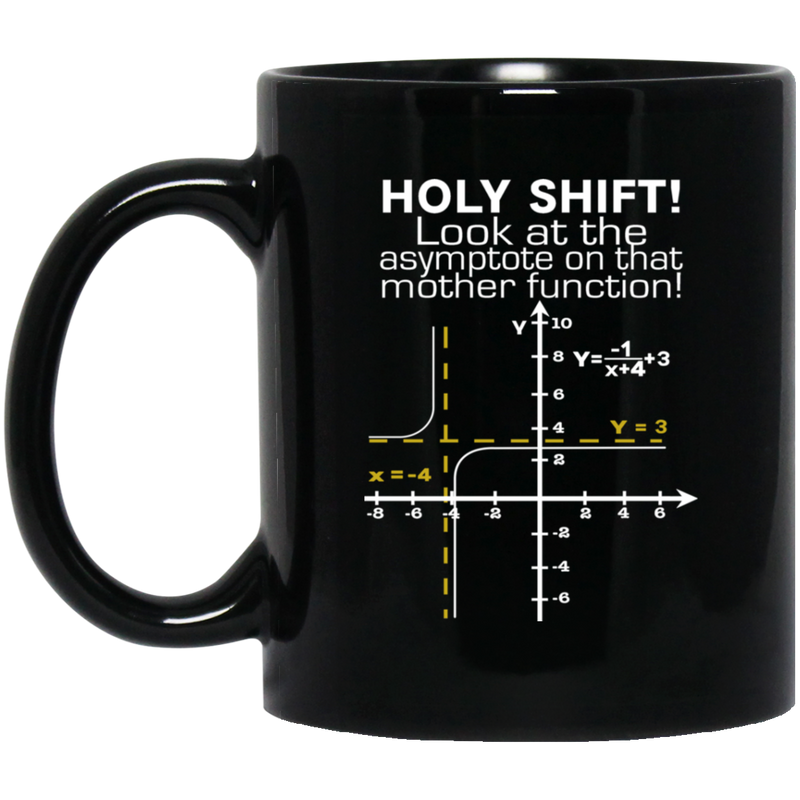 Teacher Coffee Mug Holy Shift Look At The Asymptote On That Mother Function 11oz - 15oz Black Mug