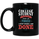Teacher Coffee Mug I Am A College Student i Don't Stop When I Am Done Teacher 11oz - 15oz Black Mug