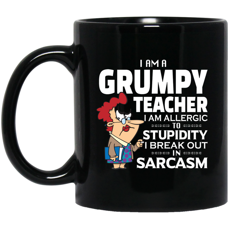 Teacher Coffee Mug I Am A Grumpy Teacher I Am Allergic To Stupidity I Break Out In Sarcasm 11oz - 15oz Black Mug