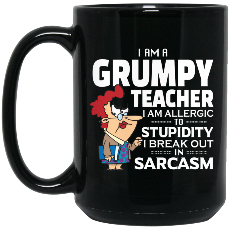 Teacher Coffee Mug I Am A Grumpy Teacher I Am Allergic To Stupidity I Break Out In Sarcasm 11oz - 15oz Black Mug