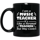 Teacher Coffee Mug I Am A Music Teacher It's Like A Normal Teacher But Way Cooler 11oz - 15oz Black Mug