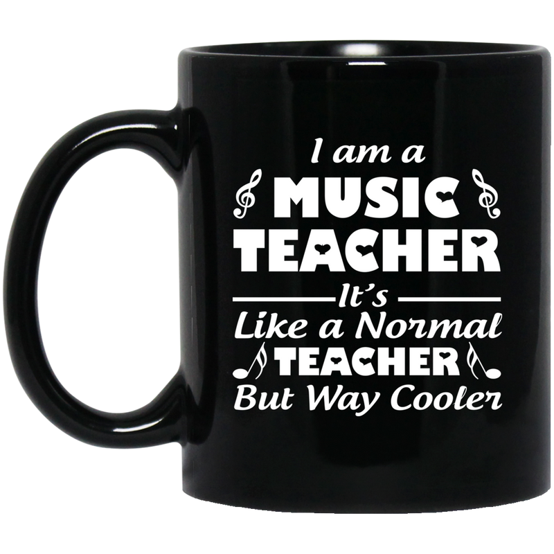 Teacher Coffee Mug I Am A Music Teacher It's Like A Normal Teacher But Way Cooler 11oz - 15oz Black Mug