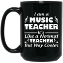 Teacher Coffee Mug I Am A Music Teacher It's Like A Normal Teacher But Way Cooler 11oz - 15oz Black Mug