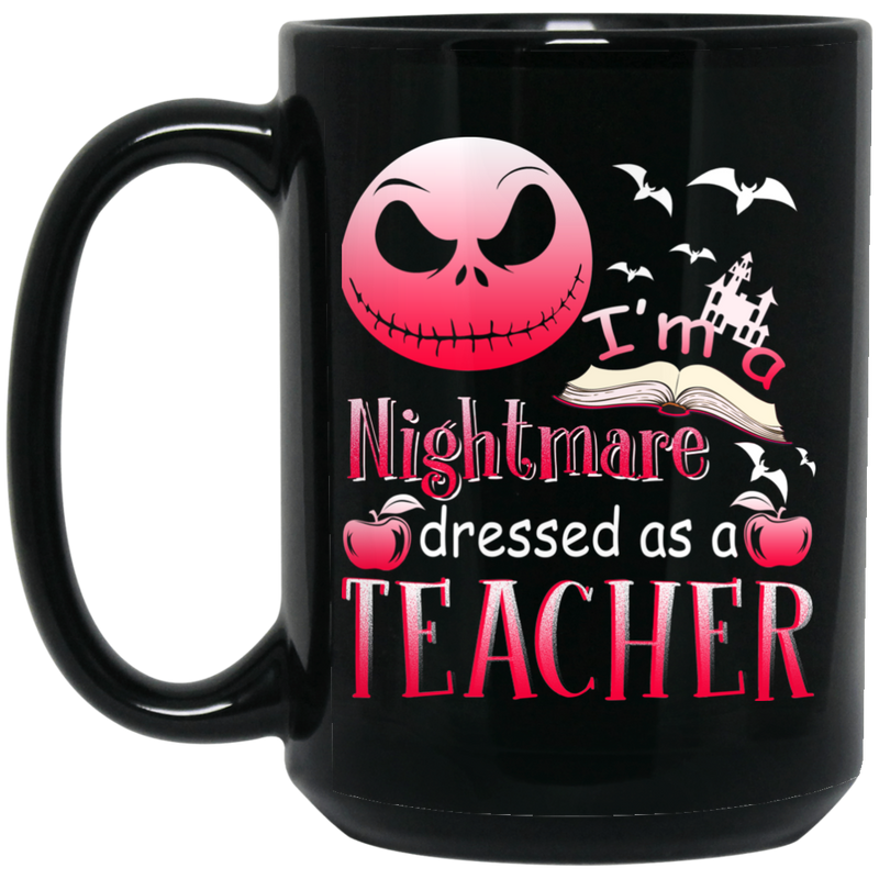 Teacher Coffee Mug I Am A Nightmare Dressed As A Teacher Holloween 11oz - 15oz Black Mug