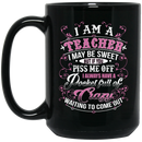 Teacher Coffee Mug I Am A Teacher I May Be Sweet But If You Piss Me Off Pocket Full Of Crazy 11oz - 15oz Black Mug