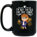 Teacher Coffee Mug I Am Not Too Old For Free Candy Cute Teacher Art 11oz - 15oz Black Mug