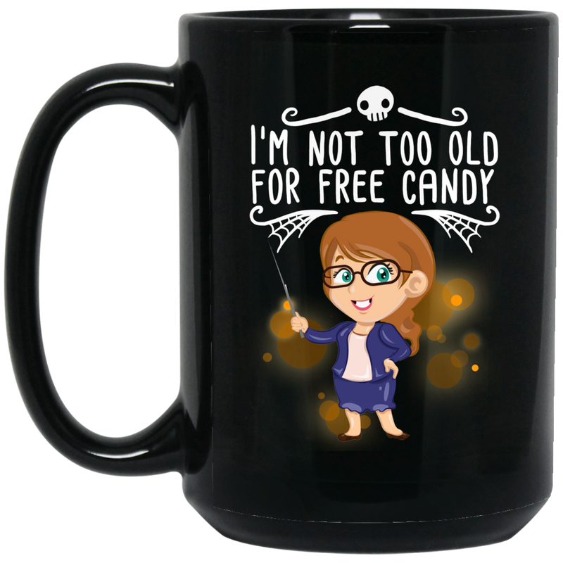 Teacher Coffee Mug I Am Not Too Old For Free Candy Cute Teacher Art 11oz - 15oz Black Mug
