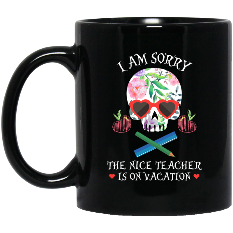 Teacher Coffee Mug I Am Sorry The Nice Teacher Is On Vacation Skull Teacher 11oz - 15oz Black Mug