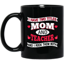 Teacher Coffee Mug I Have Two Titles Mom And Teacher And I Rock Them Both Funny Gift Teacher 11oz - 15oz Black Mug