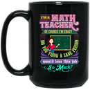 Teacher Coffee Mug I'm A Math Teacher Of Course I'm Crazy Do You Think A Sane Person 11oz - 15oz Black Mug
