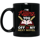 Teacher Coffee Mug I'm Killing You Off In My Next Novel Writing 11oz - 15oz Black Mug