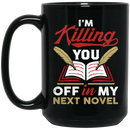 Teacher Coffee Mug I'm Killing You Off In My Next Novel Writing 11oz - 15oz Black Mug
