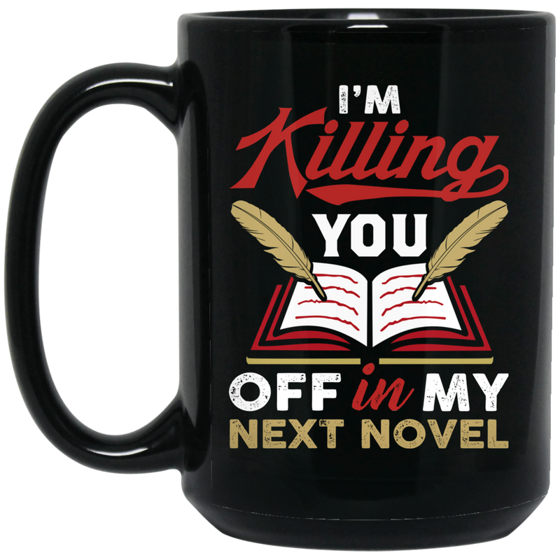 Teacher Coffee Mug I'm Killing You Off In My Next Novel Writing 11oz - 15oz Black Mug