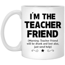 Teacher Coffee Mug I'm The Teacher Friend Will Be Drunk And Lost Also Just Send Help 11oz - 15oz White Mug