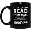 Teacher Coffee Mug I Still Love To Read Fairy Tales They Are Just A Little Dirtier Now 11oz - 15oz Black Mug