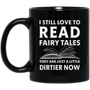 Teacher Coffee Mug I Still Love To Read Fairy Tales They Are Just A Little Dirtier Now 11oz - 15oz Black Mug