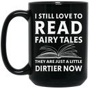 Teacher Coffee Mug I Still Love To Read Fairy Tales They Are Just A Little Dirtier Now 11oz - 15oz Black Mug