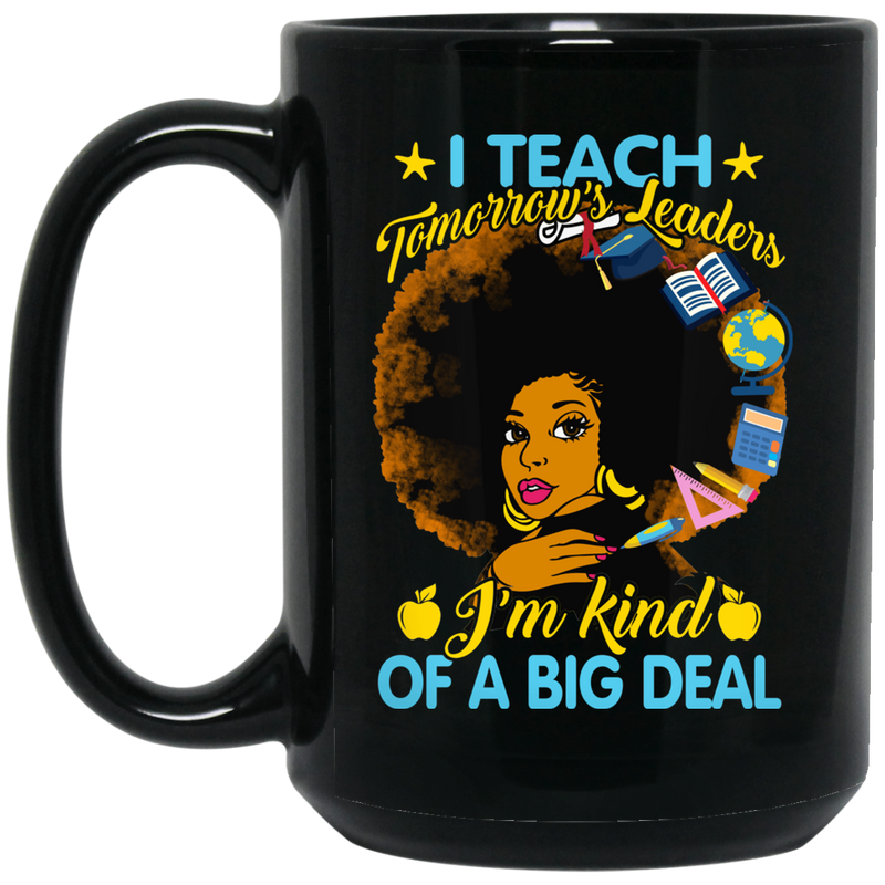 Teacher Coffee Mug I Teach Tomorrow's Leaders I'm Kind Of A Big Deal Black African Teacher 11oz - 15oz Black Mug