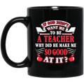 Teacher Coffee Mug If God Didn't Want Me To Be A Teacher Why Did He Make Me So Good At It 11oz - 15oz Black Mug