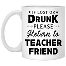 Teacher Coffee Mug If Lost Or Drunk Please Return To Teacher Friend 11oz - 15oz White Mug