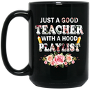 Teacher Coffee Mug Just A Good Teacher With A Hood Playlist Flowers 11oz - 15oz Black Mug