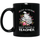 Teacher Coffee Mug Just A Mom Who Raised A Teacher 11oz - 15oz Black Mug