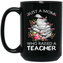 Teacher Coffee Mug Just A Mom Who Raised A Teacher 11oz - 15oz Black Mug