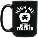 Teacher Coffee Mug Kiss Me I Am An Irish Teacher 11oz - 15oz Black Mug