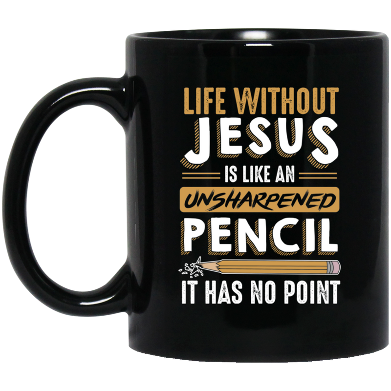 Teacher Coffee Mug Life Without Jesus Is Like An Unsharpened Pencil It Has No Point Teacher 11oz - 15oz Black Mug