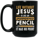 Teacher Coffee Mug Life Without Jesus Is Like An Unsharpened Pencil It Has No Point Teacher 11oz - 15oz Black Mug