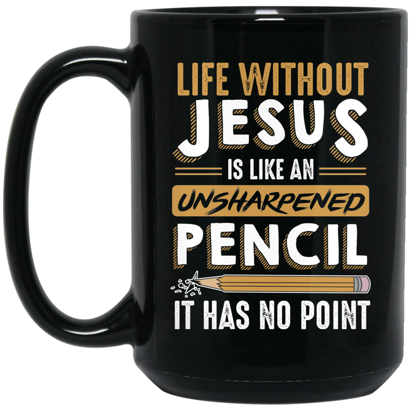 Teacher Coffee Mug Life Without Jesus Is Like An Unsharpened Pencil It Has No Point Teacher 11oz - 15oz Black Mug