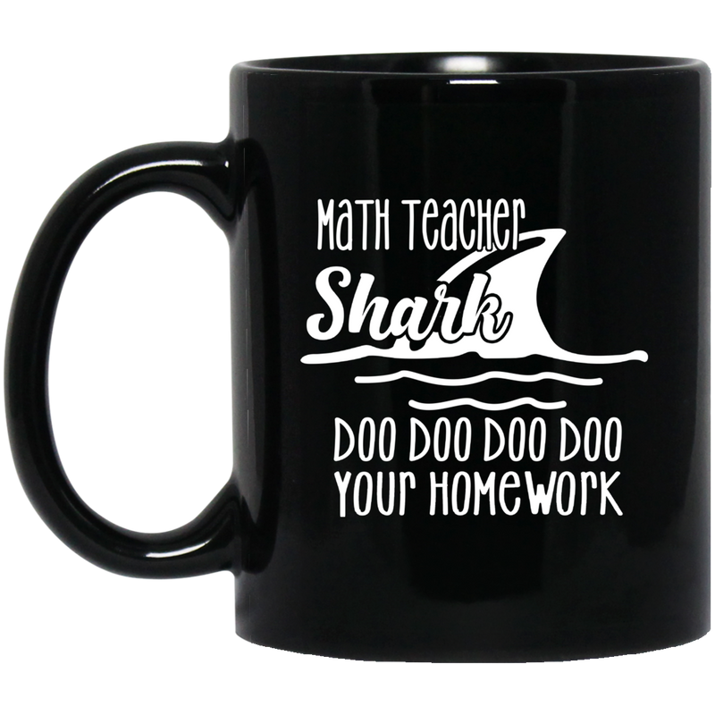 Teacher Coffee Mug Math Teacher Shark Doo Doo Doo Your Homework 11oz - 15oz Black Mug