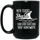 Teacher Coffee Mug Math Teacher Shark Doo Doo Doo Your Homework 11oz - 15oz Black Mug