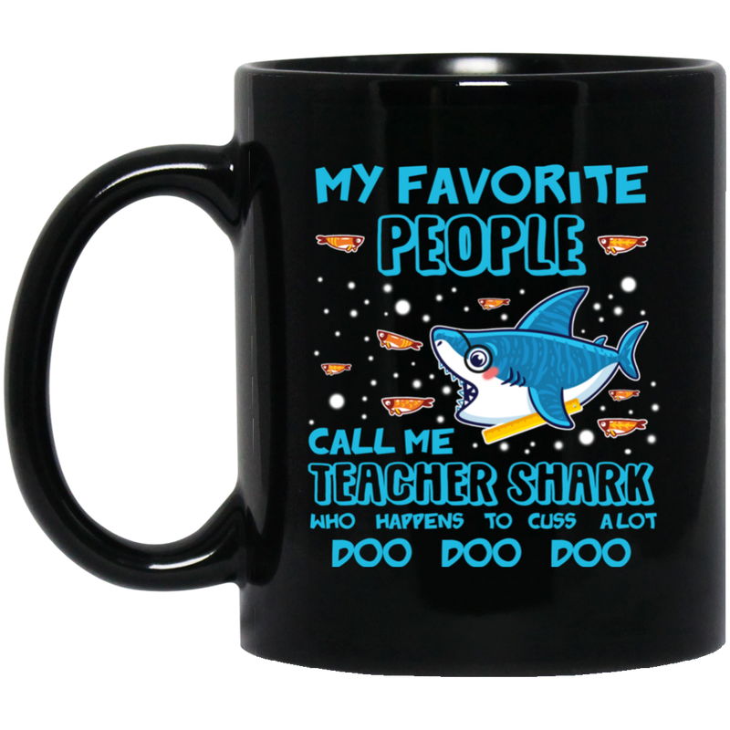Teacher Coffee Mug My Favorite People Call Me Teacher Shark Who Happens To Cuss Alot 11oz - 15oz Black Mug