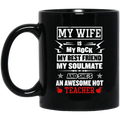 Teacher Coffee Mug My Wife Is My Rock My Best Friend My Soulmate She's An Awesome Hot Teacher 11oz - 15oz Black Mug