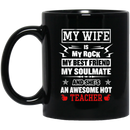 Teacher Coffee Mug My Wife Is My Rock My Best Friend My Soulmate She's An Awesome Hot Teacher 11oz - 15oz Black Mug