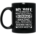 Teacher Coffee Mug My Wife The Sweetest Most Beautiful Loving Amazing Evil Psychotic Teacher 11oz - 15oz Black Mug