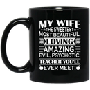 Teacher Coffee Mug My Wife The Sweetest Most Beautiful Loving Amazing Evil Psychotic Teacher 11oz - 15oz Black Mug
