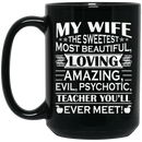 Teacher Coffee Mug My Wife The Sweetest Most Beautiful Loving Amazing Evil Psychotic Teacher 11oz - 15oz Black Mug